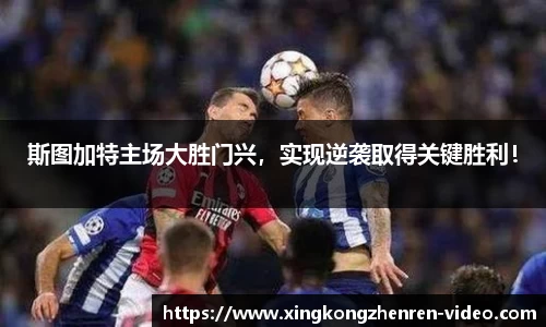 斯图加特主场大胜门兴，实现逆袭取得关键胜利！